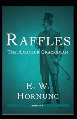 Raffles The Amateur Cracksman Annotated by E. W. Hornung