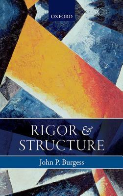 Rigor and Structure by John P. Burgess