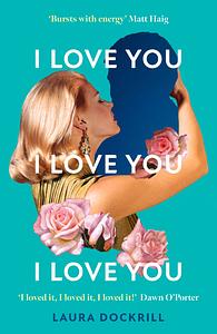 I Love You, I Love You, I Love You by Laura Dockrill