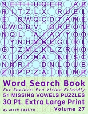 Word Search Book For Seniors: Pro Vision Friendly, 51 Missing Vowels Puzzles, 30 Pt. Extra Large Print, Vol. 27 by Mark English