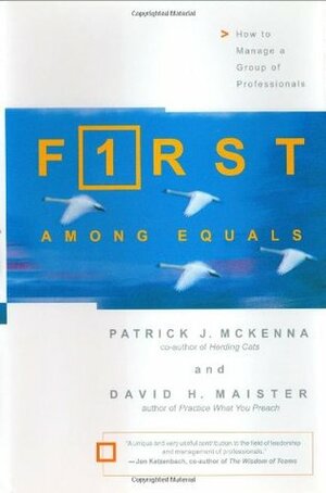 First Among Equals: How to Manage a Group of Professionals by David H. Maister, Patrick J. McKenna