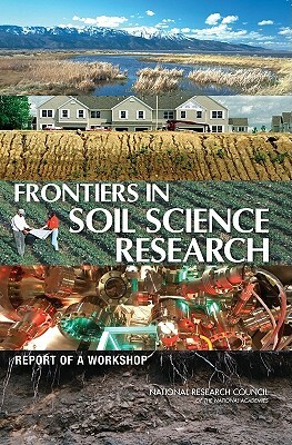 Frontiers in Soil Science Research: Report of a Workshop by Board on International Scientific Organi, Policy and Global Affairs, National Research Council