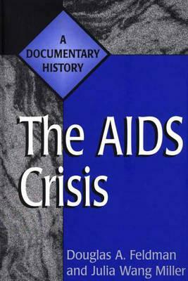 The AIDS Crisis: A Documentary History by Julia Miller, Douglas a. Feldman