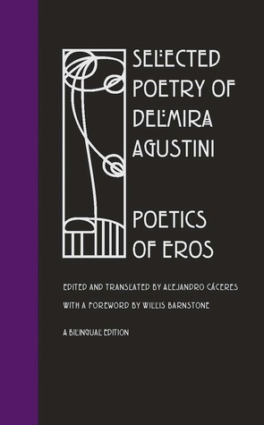 Selected Poetry of Delmira Agustini: Poetics of Eros by Delmira Agustini, Willis Barnstone, Alejandro Caceres