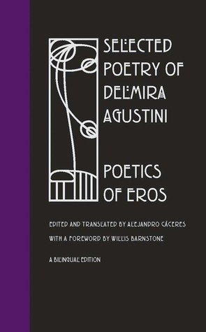 Selected Poetry of Delmira Agustini: Poetics of Eros by Delmira Agustini, Alejandro Caceres, Willis Barnstone