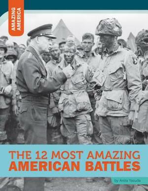 The 12 Most Amazing American Battles by Anita Yasuda