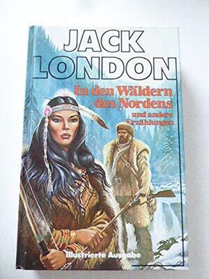 In den Wäldern des Nordens und andere Erzählungen by Jack London