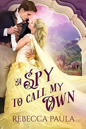 A Spy to Call My Own: A Ravensdale World Book by Rebecca Paula