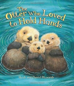 The Otter Who Loved to Hold Hands (Storytime) by Daniel Howarth, Heidi Howarth