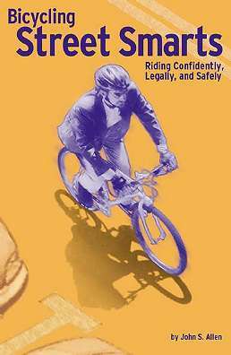 Bicycling Street Smarts: Riding Confidently, Legally and Safely by John S. Allen