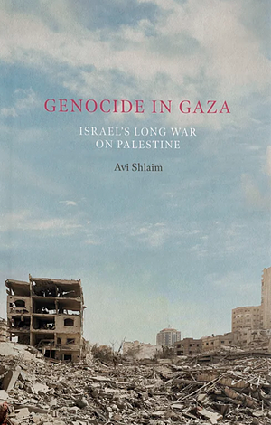 Genocide in Gaza: Israel's Long War on Palestine by Avi Shlaim