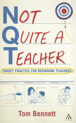 Not Quite a Teacher: Target Practice for Beginning Teachers by Tom Bennett