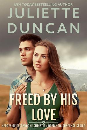 Freed by His Love by Juliette Duncan, Juliette Duncan