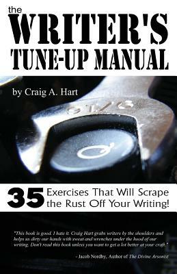 The Writer's Tune-up Manual: 35 Exercises That Will Scrape the Rust Off Your Writing by Craig A. Hart