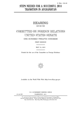 Steps needed for a successful 2014 transition in Afghanistan by Committee on Foreign Relations (senate), United States Congress, United States Senate