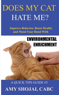 Does My Cat Hate Me?: Improve Behavior, Boost Health, and Mend Your Bond with Environmental Enrichment by Amy Shojai