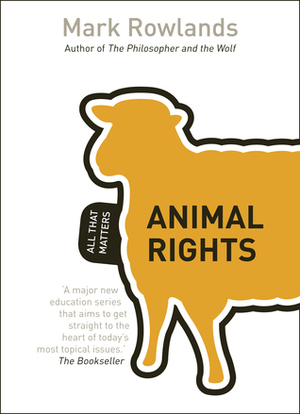 Animal Rights: All That Matters by Mark Rowlands