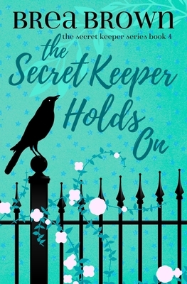 The Secret Keeper Holds On by Brea Brown