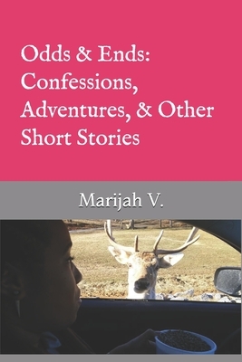 Odds & Ends: Confessions, Adventures, & Other Short Stories by Marijah V