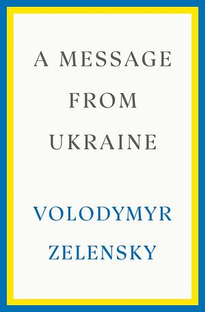 A Message from Ukraine: Speeches, 2019-2022 by Volodymyr Zelensky, Volodymyr Zelensky