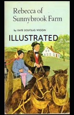 Rebecca of Sunnybrook Farm Illustrated by Kate Douglas Wiggin