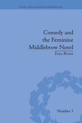 Comedy and the Feminine Middlebrow Novel: Elizabeth Von Arnim and Elizabeth Taylor by Erica Brown