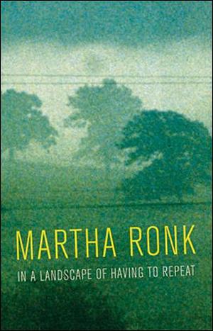 In a landscape of having to repeat by Martha Ronk, Martha Ronk