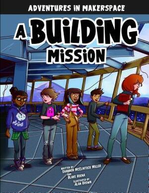 A Building Mission by Blake Hoena, Alan Brown, Shannon McClintock Miller, Mark Mallman