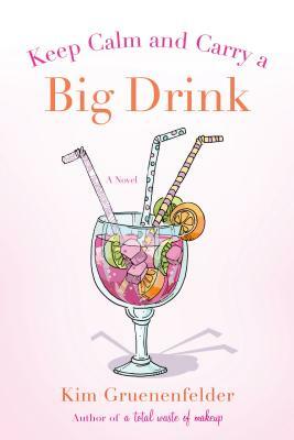 Keep Calm and Carry a Big Drink by Kim Gruenenfelder