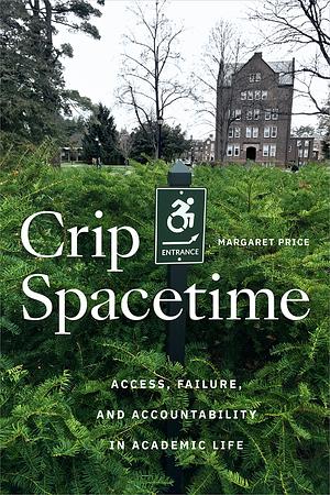 Crip Spacetime: Access, Failure, and Accountability in Academic Life by Margaret Price