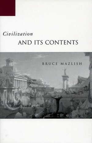 Civilization and Its Contents by Bruce Mazlish