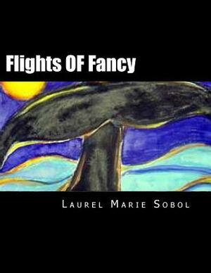 Flights OF Fancy by Laurel Marie Sobol