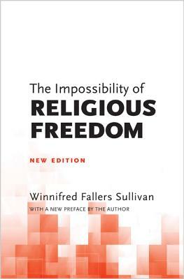 The Impossibility of Religious Freedom: New Edition by Winnifred Fallers Sullivan