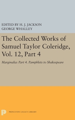 The Collected Works of Samuel Taylor Coleridge, Vol. 12, Part 4: Marginalia: Part 4. Pamphlets to Shakespeare by Samuel Taylor Coleridge
