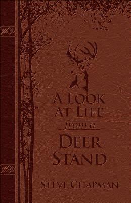 A Look at Life from a Deer Stand Deluxe Edition: Hunting for the Meaning of Life by Steve Chapman