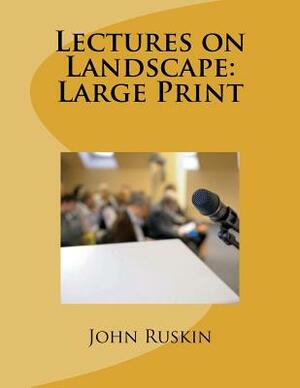 Lectures on Landscape: Large Print by John Ruskin