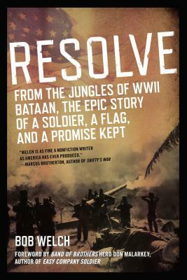 Resolve: From the Jungles of WW II Bataan, the Epic Story of a Soldier, a Flag, and a Prom Ise Kept by Bob Welch