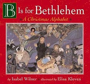 B Is for Bethlehem: A Christmas Alphabet Board Book by Isabel Wilner, Elisa Kleven