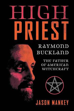 High Priest: Raymond Buckland, Father of American Witchcraft by Jason Mankey