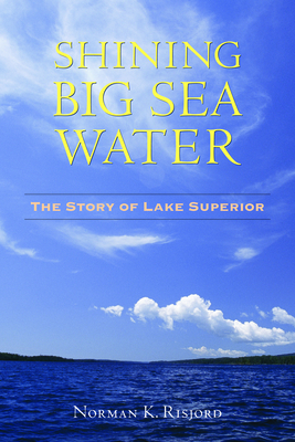 Shining Big Sea Water: The Story of Lake Superior by Norman K. Risjord