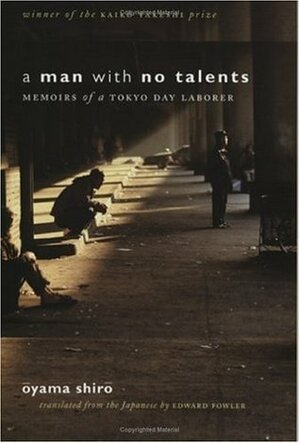 A Man with No Talents: Memoirs of a Tokyo Day Laborer by Oyama Shiro