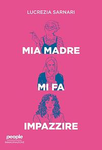 Mia madre mi fa impazzire by Lucrezia Sarnari