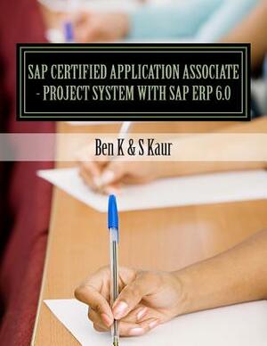 SAP Certified Application Associate - Project System with SAP ERP 6.0 by S. Kaur, Ben K