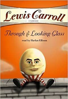 Through The Looking Glass And What Alice Found There by Lewis Carroll