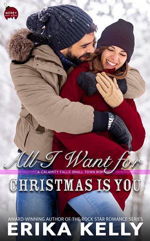 All I Want For Christmas Is You: A Calamity Falls Small Town Romance by Erika Kelly, Erika Kelly