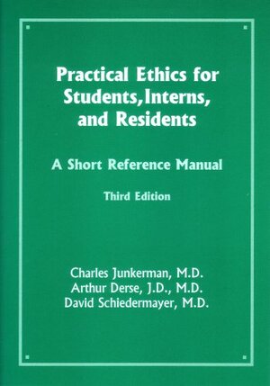 Practical Ethics for Students, Interns, and Residents: A Short Reference Manual by Charles Junkerman, David Schiedermayer