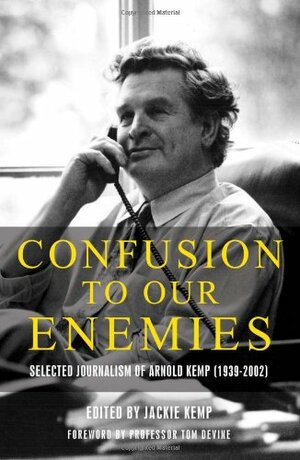 Confusion to Our Enemies: Selected Journalism of Arnold Kemp by Arnold Kemp