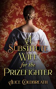 A Substitute Wife for the Prizefighter by Alice Coldbreath