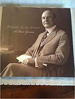 Pierre S. Du Pont A Rare Genius by Michelle Ferrari, Nathan Hayward