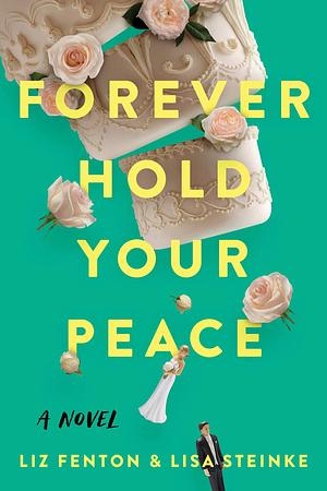 Forever Hold Your Peace: A Novel by Lisa Steinke, Liz Fenton, Liz Fenton